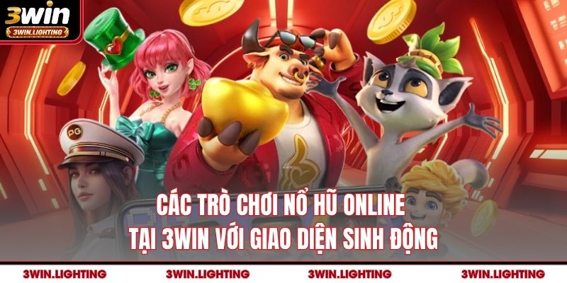 Các trò chơi nổ hũ online tại 3Win với giao diện sinh động