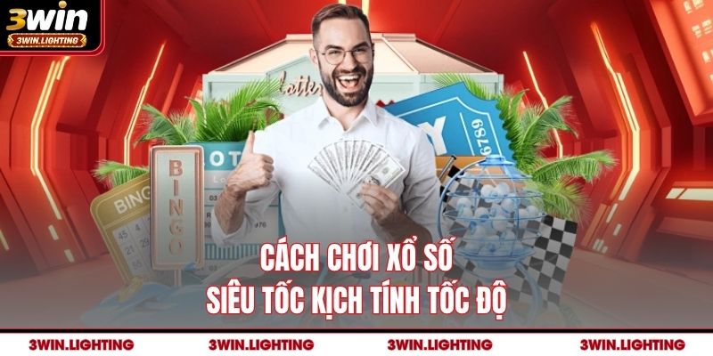 Cách chơi xổ số siêu tốc kịch tính tốc độ