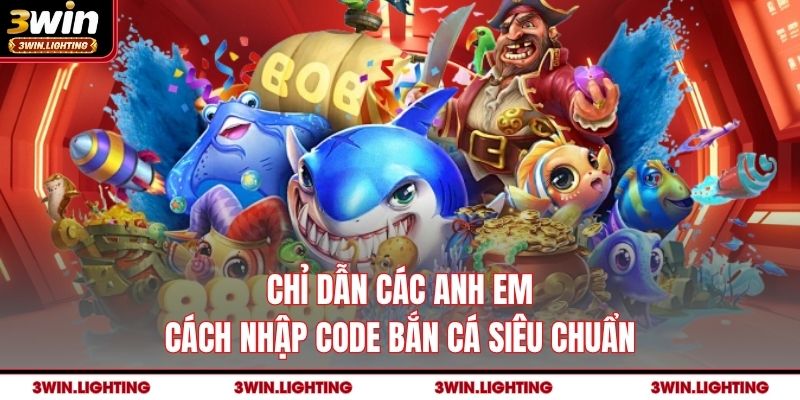 Chỉ dẫn các anh em cách nhập code bắn cá siêu chuẩn