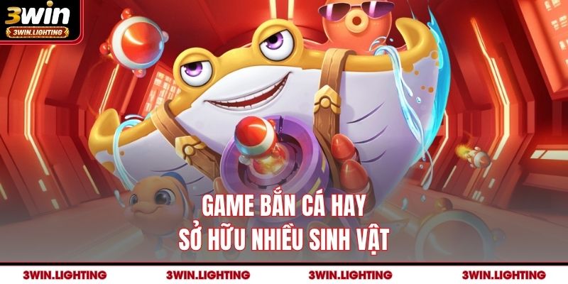 Game bắn cá hay sở hữu nhiều sinh vật