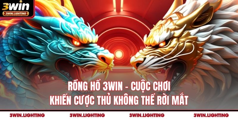 Rồng Hổ 3Win – Cuộc Chơi Khiến Cược Thủ Không Thể Rời Mắt