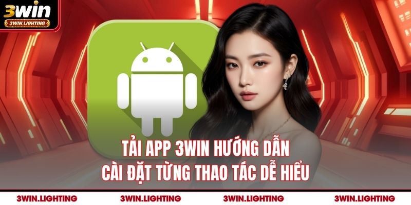 Tải app 3Win hướng dẫn cài đặt từng thao tác dễ hiểu