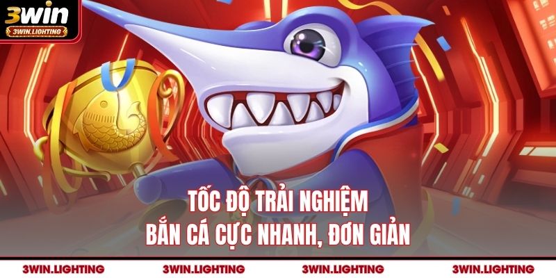 Tốc độ trải nghiệm bắn cá cực nhanh, đơn giản